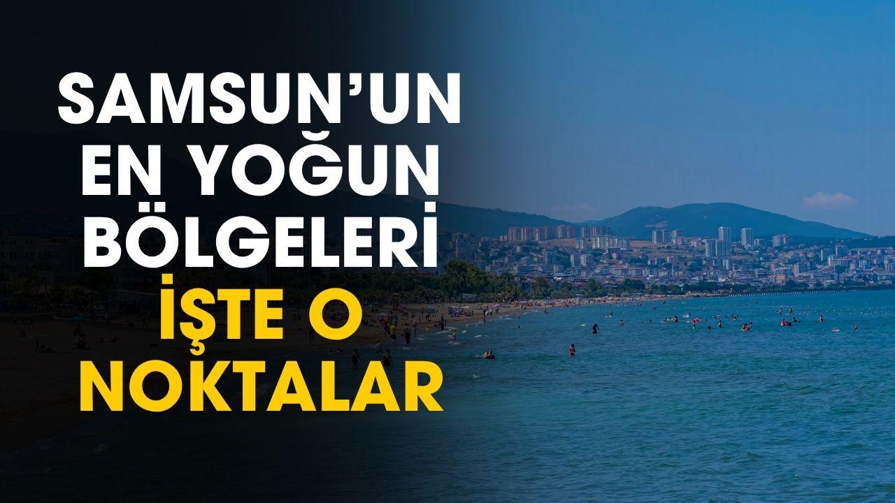 Samsun’un en yoğun bölgeleri açıklandı: İşte o noktalar