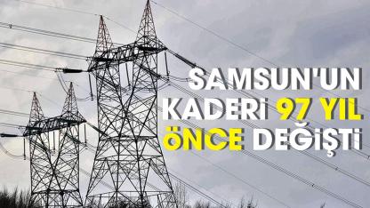 Samsun'un kaderi 97 yıl önce değişti