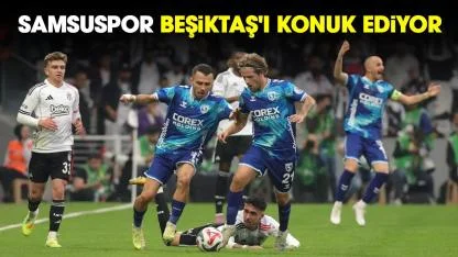 Samsuspor, Beşiktaş'ı konuk ediyor