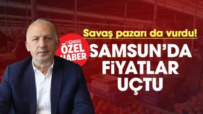 Savaş pazarı da vurdu! Samsun'da fiyatlar uçtu