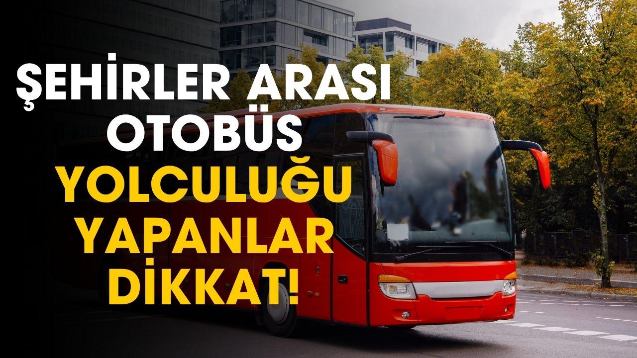 Şehirler arası otobüs yolculuğunda yeni haber! Resmen kalkıyor