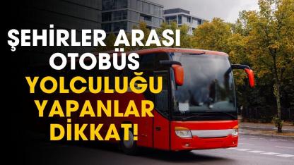 Şehirler arası otobüs yolculuğunda yeni haber! Resmen kalkıyor