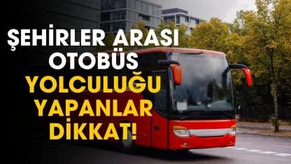 Şehirler arası otobüs yolculuğunda yeni haber! Resmen kalkıyor