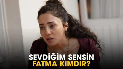 Sevdiğim Sensin Fatma kimdir?