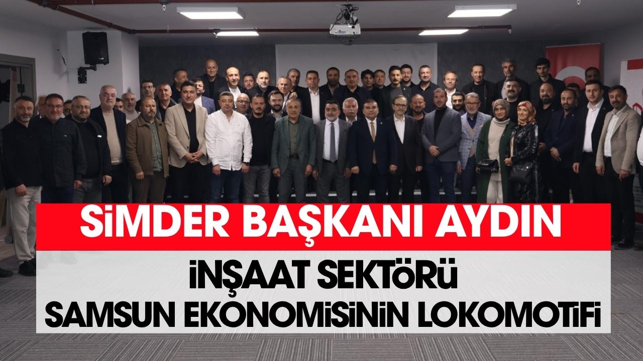 SİMDER Başkanı Sezgin Aydın: İnşaat sektörü Samsun ekonomisinin lokomotifidir