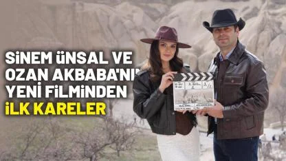 Sinem Ünsal ve Ozan Akbaba'nın bulunduğu Kapadokya filminden ilk kareler