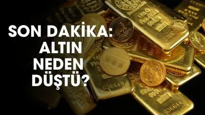 Son dakika altın neden düştü?