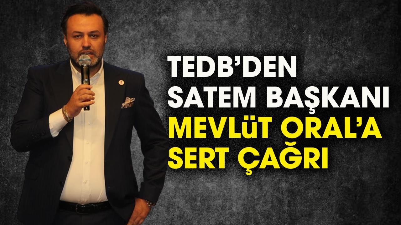 TEDB’den Başkan Mevlüt Oral’a sert çağrı