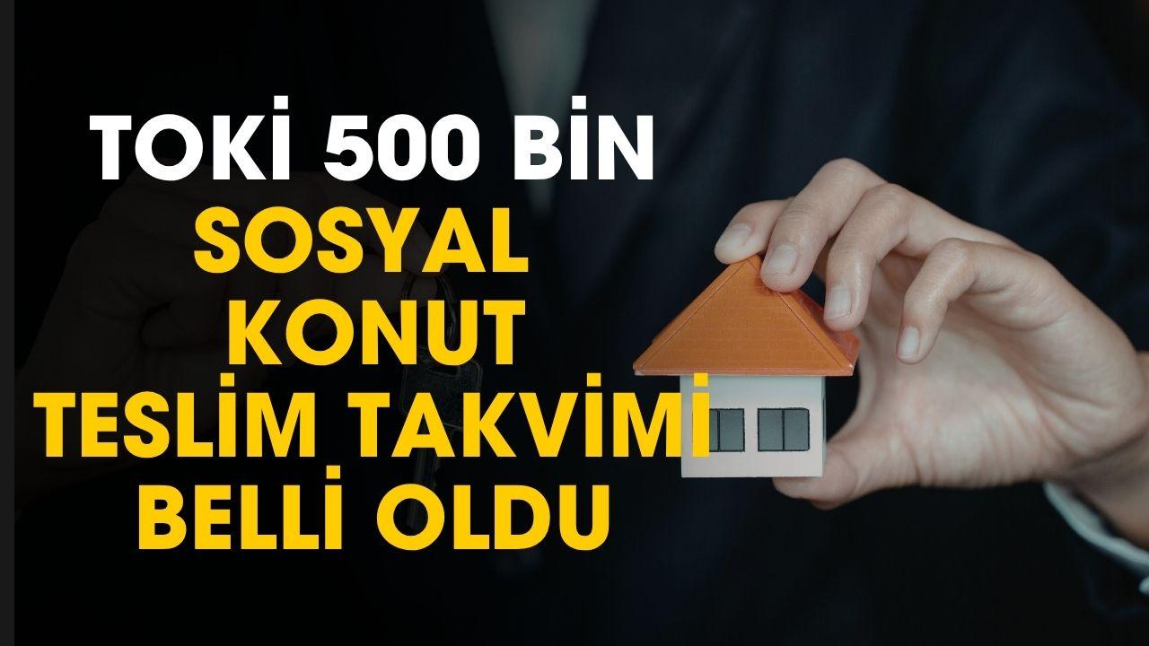 TOKİ 500 bin sosyal konut projesinde teslim takvimi açıklandı