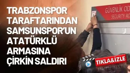 Trabzonspor taraftarından Samsunspor’un Atatürklü armasına çirkin saldırı