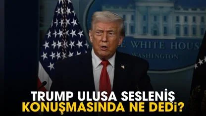 Trump ulusa sesleniş konuşmasında ne dedi?