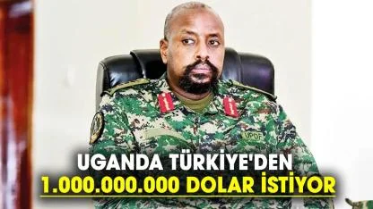 Uganda Türkiye'den 1.000.000.000 dolar istiyor