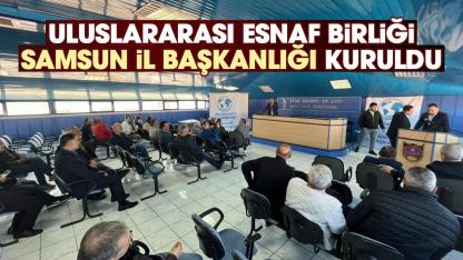 Uluslararası Esnaf Birliği Samsun İl Başkanlığı kuruldu