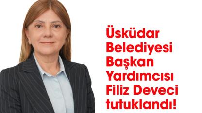 Üsküdar Belediyesi Başkan Yardımcısı Filiz Deveci kimdir? Filiz Deveci tutuklandı!