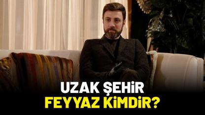 Uzak Şehir Feyyaz kimdir?