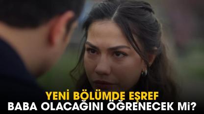 Yeni bölümde Eşref baba olacağını öğrenecek mi?