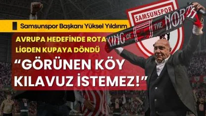Yüksel Yıldırım Samsunspor'un Avrupa hedefinde rotayı ligden Türkiye Kupası'na çevirdi