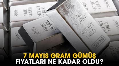 7 Mayıs gram gümüş fiyatları ne kadar oldu?