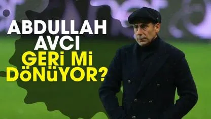 Abdullah Avcı geri mi dönüyor?
