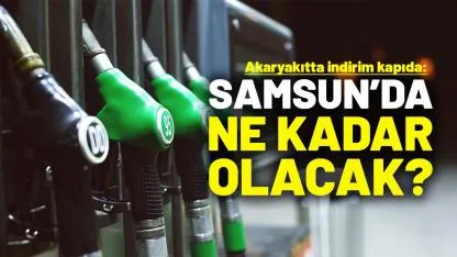 Akaryakıtta indirim kapıda: Samsun’da ne kadar olacak?