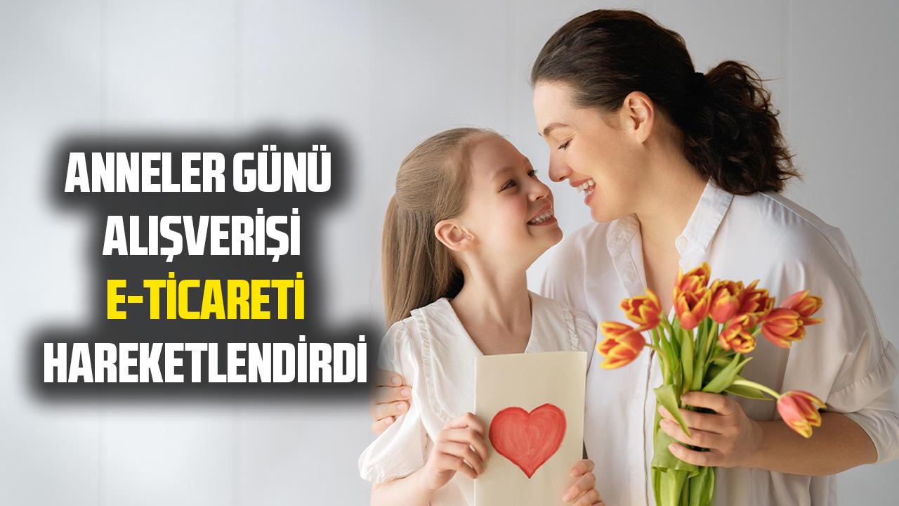 Anneler Günü alışverişi e-ticareti hareketlendirdi