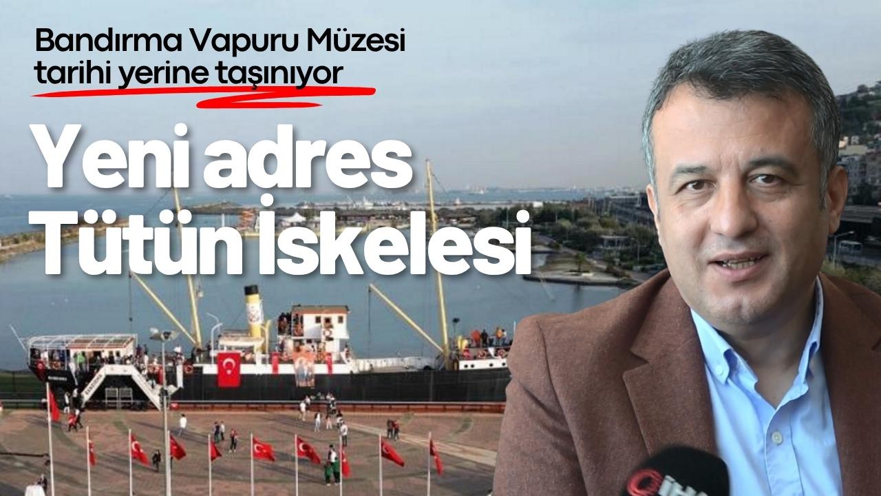 Bandırma Vapuru Müzesi tarihi yerine taşınıyor! Yeni adres Tütün İskelesi