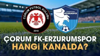 Çorum FK Erzurumspor saat kaçta hangi kanalda?