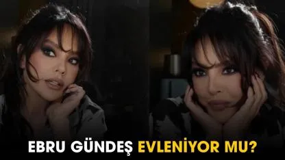 Ebru Gündeş evleniyor mu?