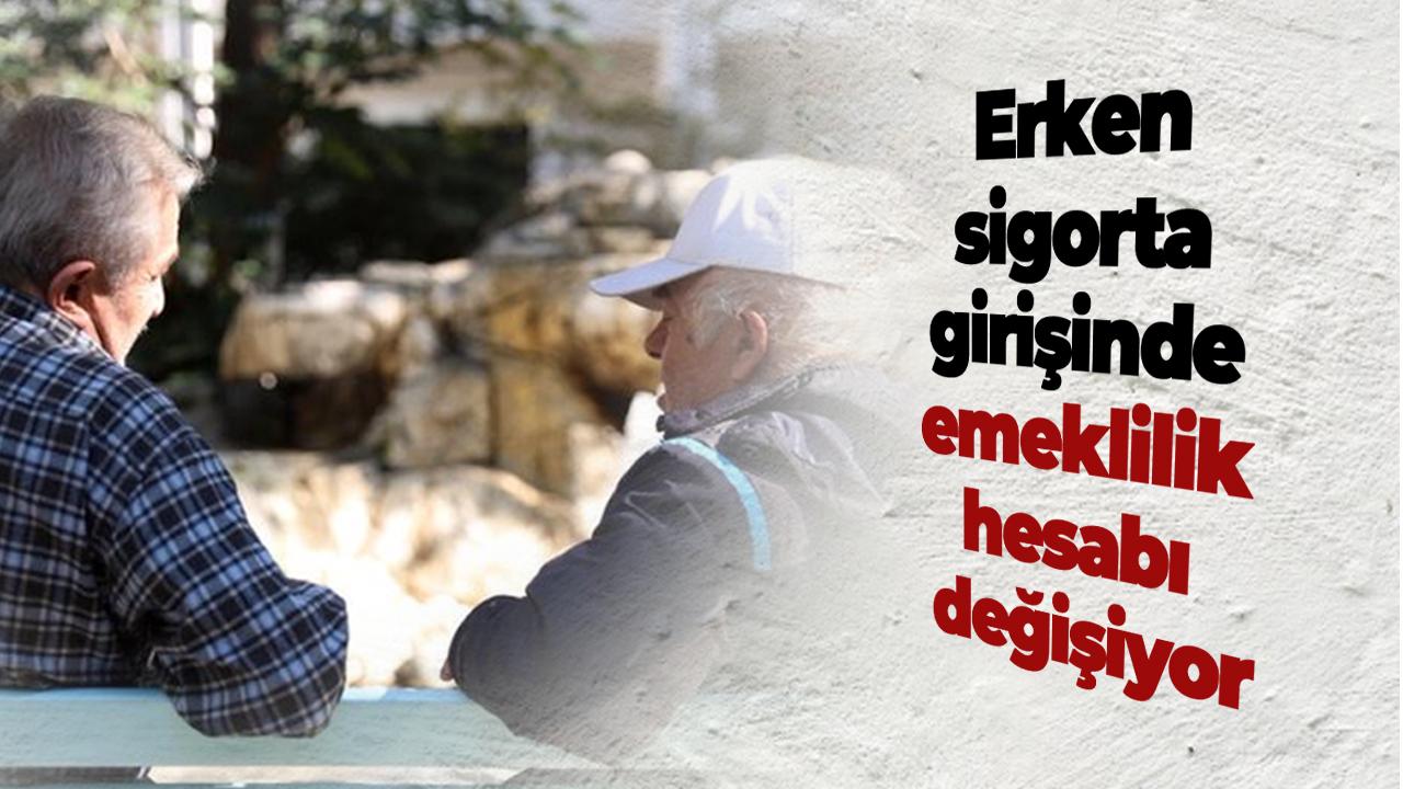 Erken sigorta girişinde emeklilik hesabı değişiyor