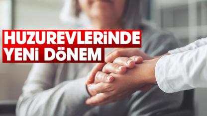 Huzurevlerinde yeni dönem