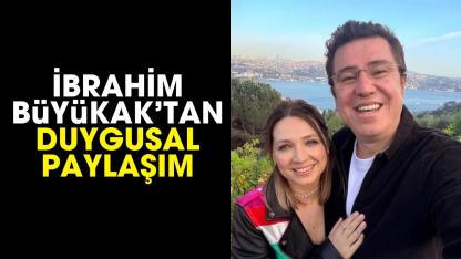 İbrahim Büyükak’tan duygulandıran paylaşım