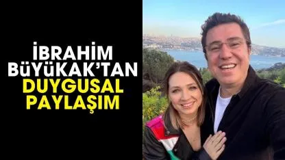 İbrahim Büyükak’tan duygulandıran paylaşım