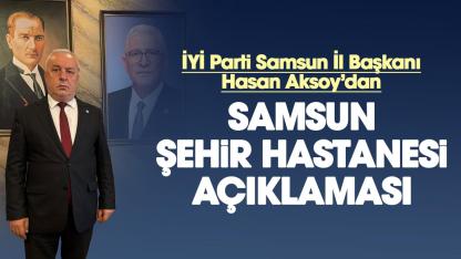 İYİ Parti Samsun İl Başkanı Hasan Aksoy'dan Samsun Şehir Hastanesi açıklaması
