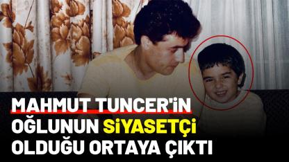 Mahmut Tuncer'in gözlerden uzak büyüttüğü oğlunun siyasetçi olduğu ortaya çıktı