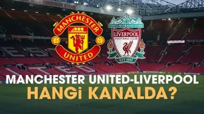 Manchester United Liverpool hangi kanalda izlenir?