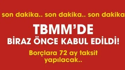 Meclis'de biraz önce kabul edildi! Borçlara 72 ay taksit yapılacak