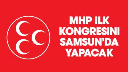 MHP ilk kongresini Samsun'da yapacak