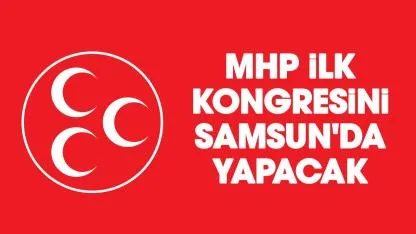 MHP ilk kongresini Samsun'da yapacak