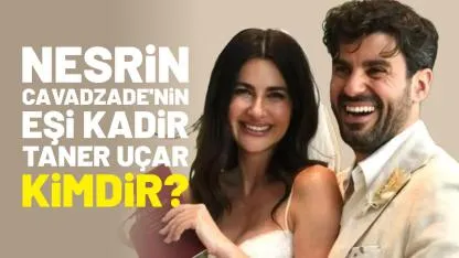 Nesrin Cavadzade'nin eşi Kadir Taner Uçar kimdir?