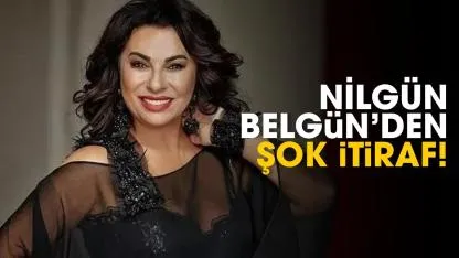 Nilgün Belgün'den şok itiraf!