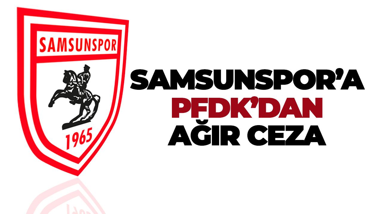 PFDK'dan Samsunspor'a ağır ceza! İşte ceza alan bloklar...