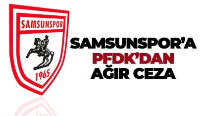 PFDK'dan Samsunspor'a ağır ceza! İşte ceza alan bloklar...
