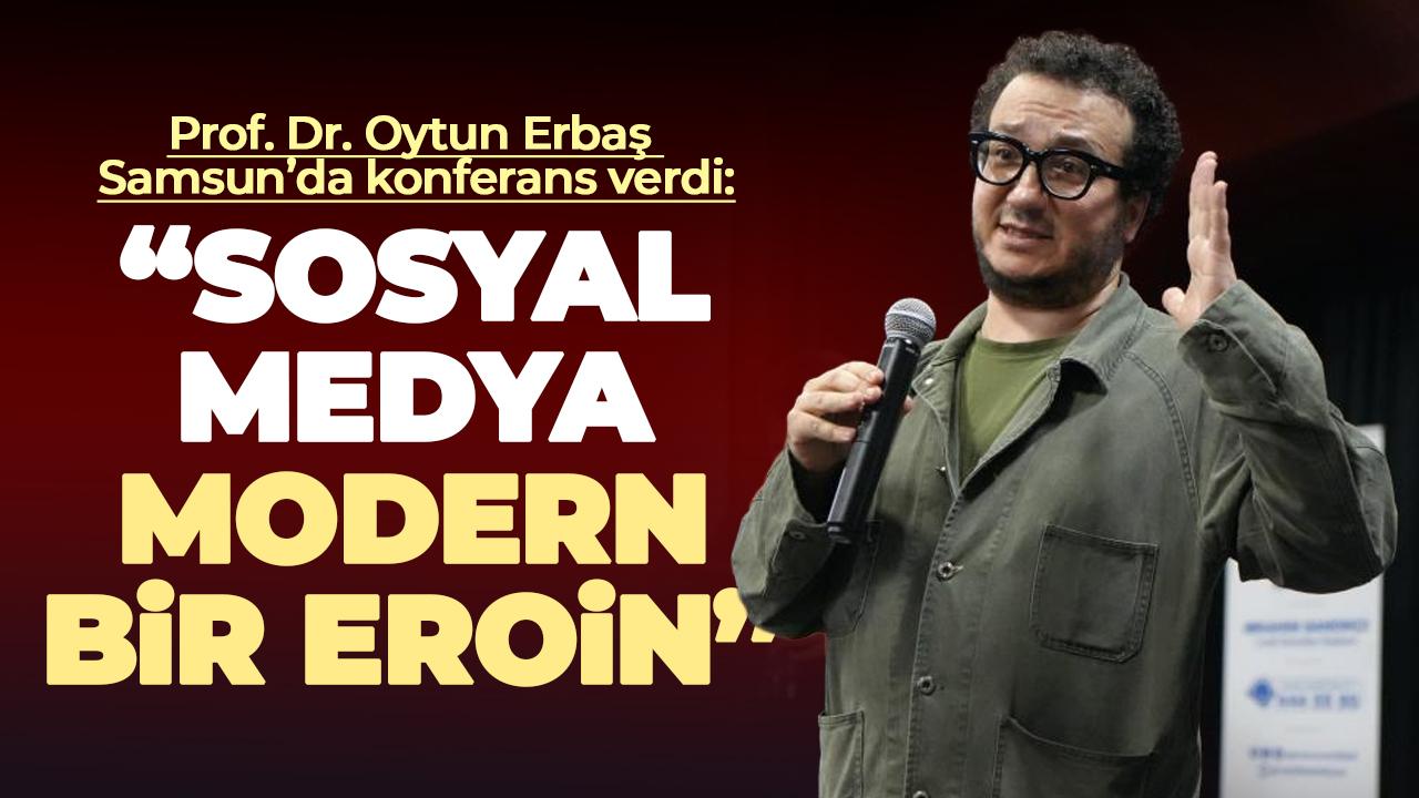 Prof. Dr. Oytun Erbaş Samsun'da konferans verdi: 'Sosyal medya modern bir eroindir'