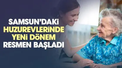 Resmi Gazete'de yayımlandı: Samsun'da huzurevlerinde yeni dönem resmen başladı