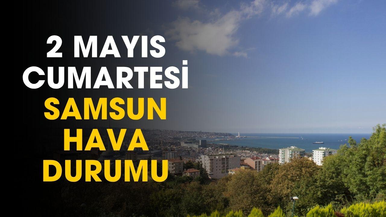 Samsun 2 Mayıs Cumartesi hava durumu! Maç saatinde hava nasıl olacak?