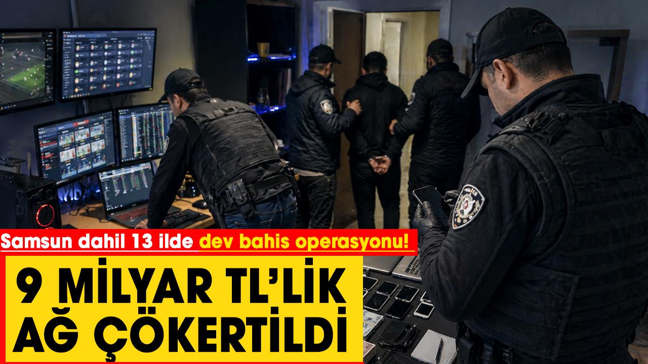 Samsun dahil 13 ilde dev bahis operasyonu! 9 milyar TL’lik ağ çökertildi