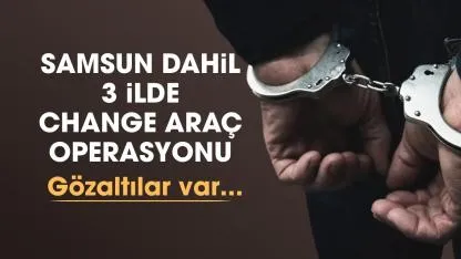 Samsun dahil 3 ilde change araç operasyonu: 16 gözaltı