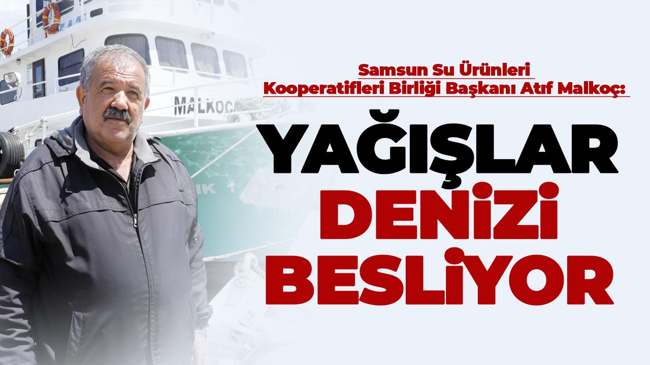 Samsun Su Ürünleri Kooperatifleri Birliği Başkanı Atıf Malkoç: Yağışlar denizi besliyor