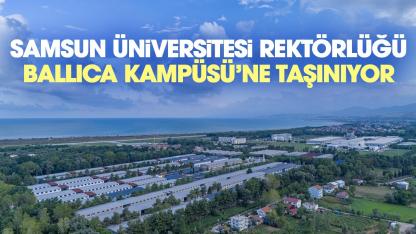 Samsun Üniversitesi Rektörlüğü Ballıca Kampüsü'ne taşınıyor