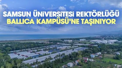 Samsun Üniversitesi Rektörlüğü Ballıca Kampüsü'ne taşınıyor